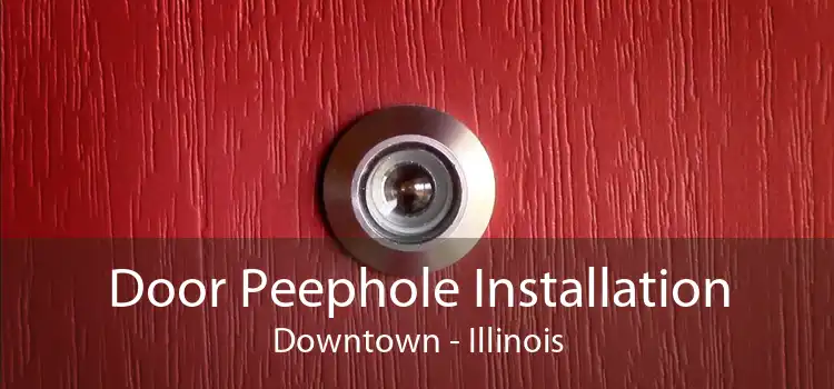 Door Peephole Installation Downtown - Illinois