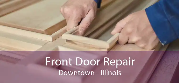 Front Door Repair Downtown - Illinois